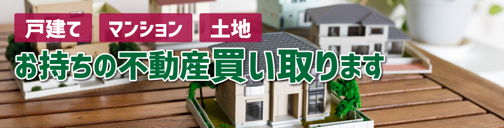 お持ちの不動産買い取ります
